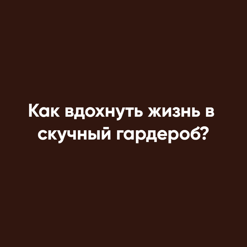 Как вдохнуть жизнь в скучный гардероб?